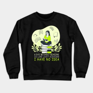 a day without reading is like just kidding i have no idea Crewneck Sweatshirt